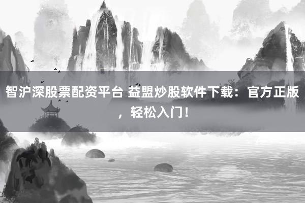 智沪深股票配资平台 益盟炒股软件下载：官方正版，轻松入门！