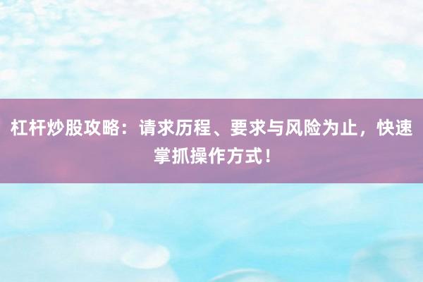 杠杆炒股攻略：请求历程、要求与风险为止，快速掌抓操作方式！