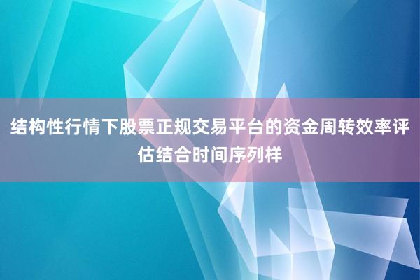 结构性行情下股票正规交易平台的资金周转效率评估结合时间序列样